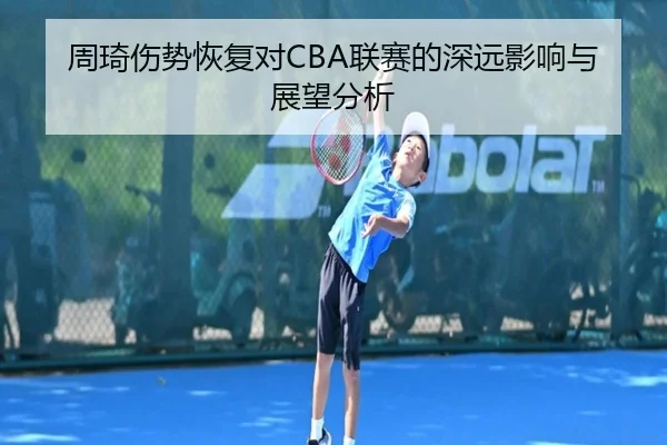 周琦伤势恢复对CBA联赛的深远影响与展望分析