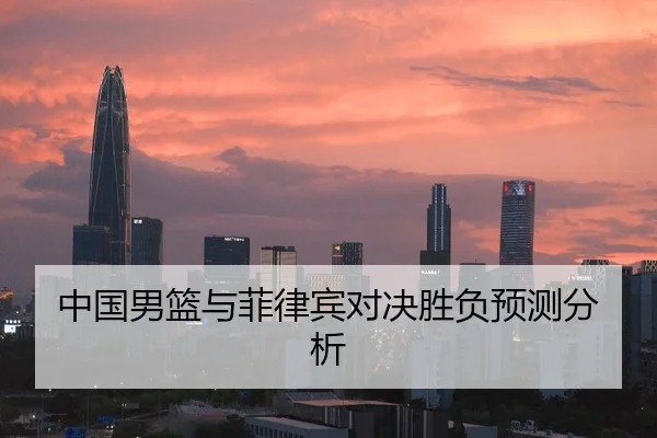 中国男篮与菲律宾对决胜负预测分析